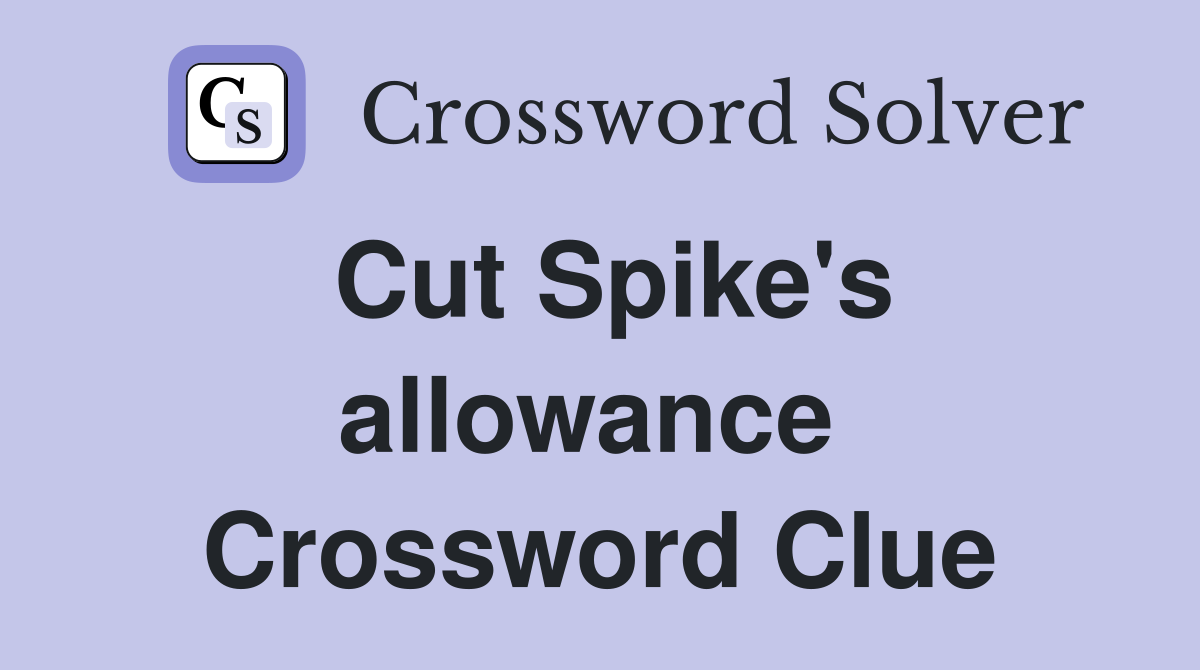 Cut Spike's allowance  Crossword Clue