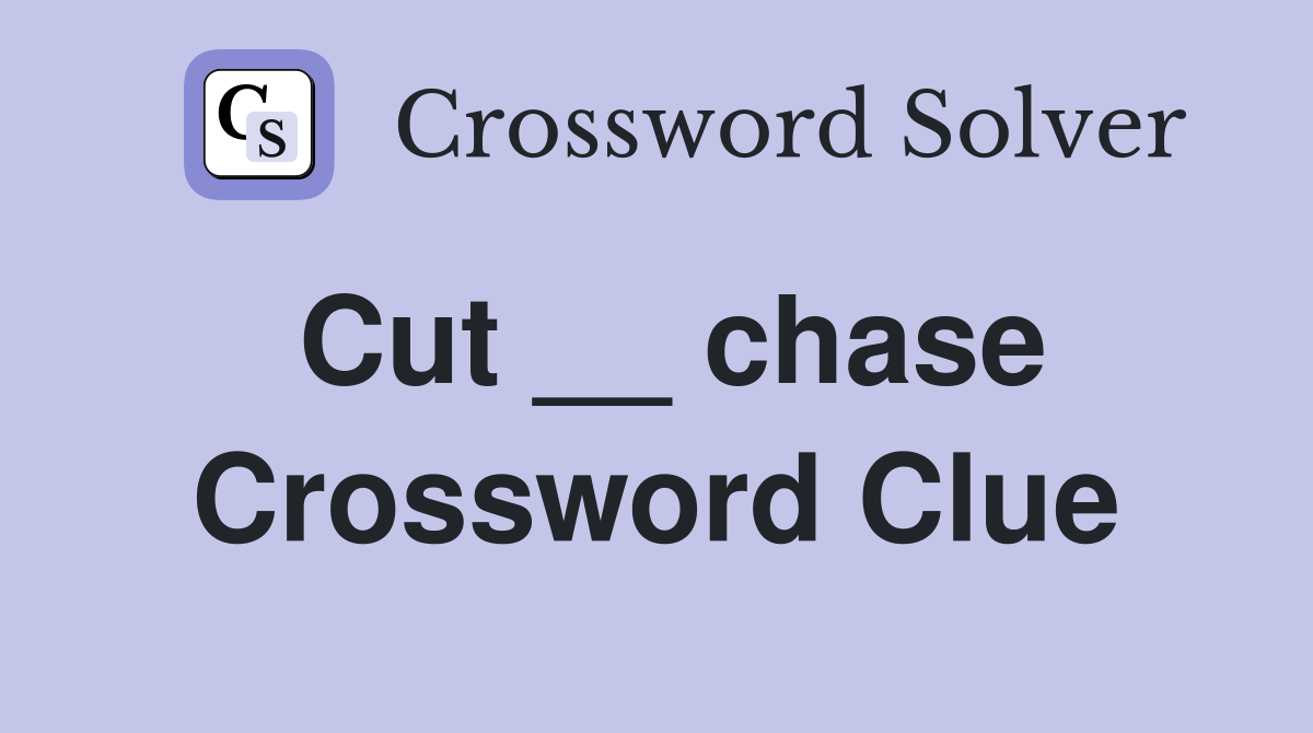 Cut __ chase Crossword Clue
