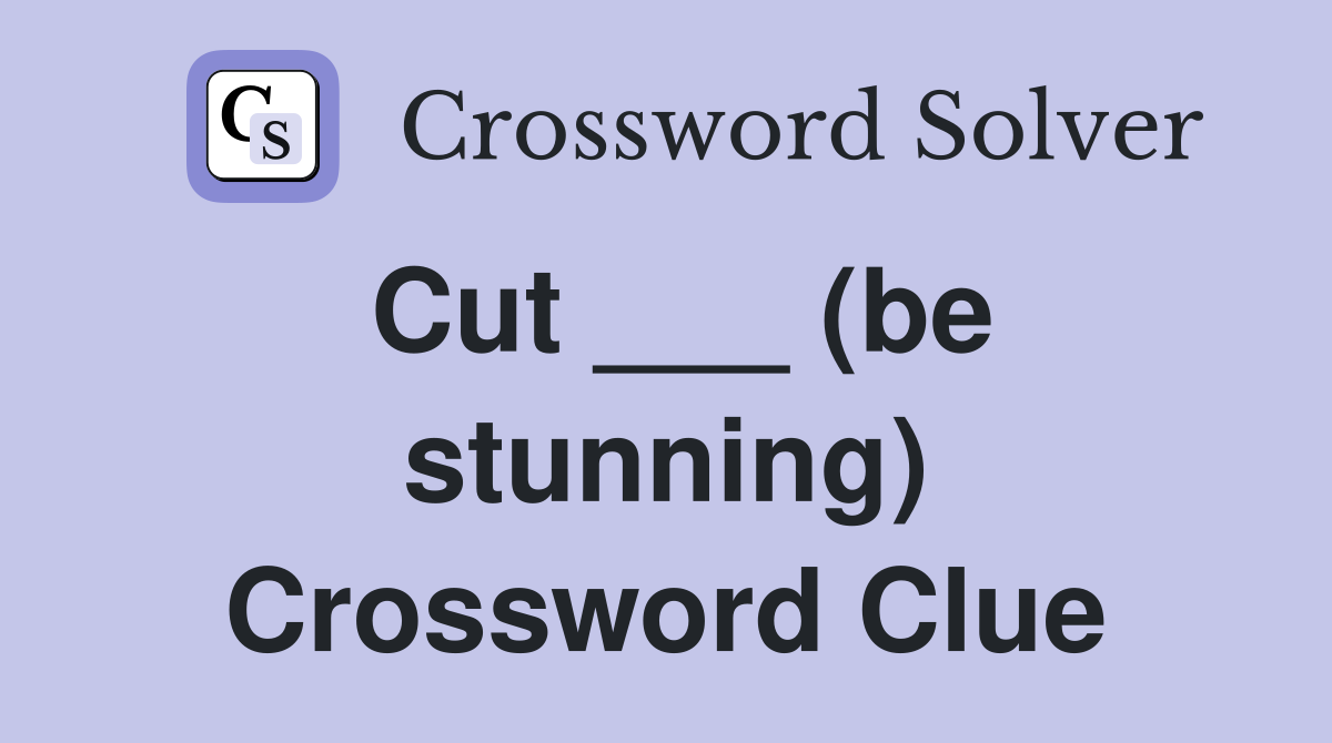 Cut ___ (be stunning) Crossword Clue