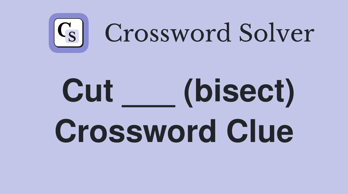 Cut ___ (bisect) Crossword Clue