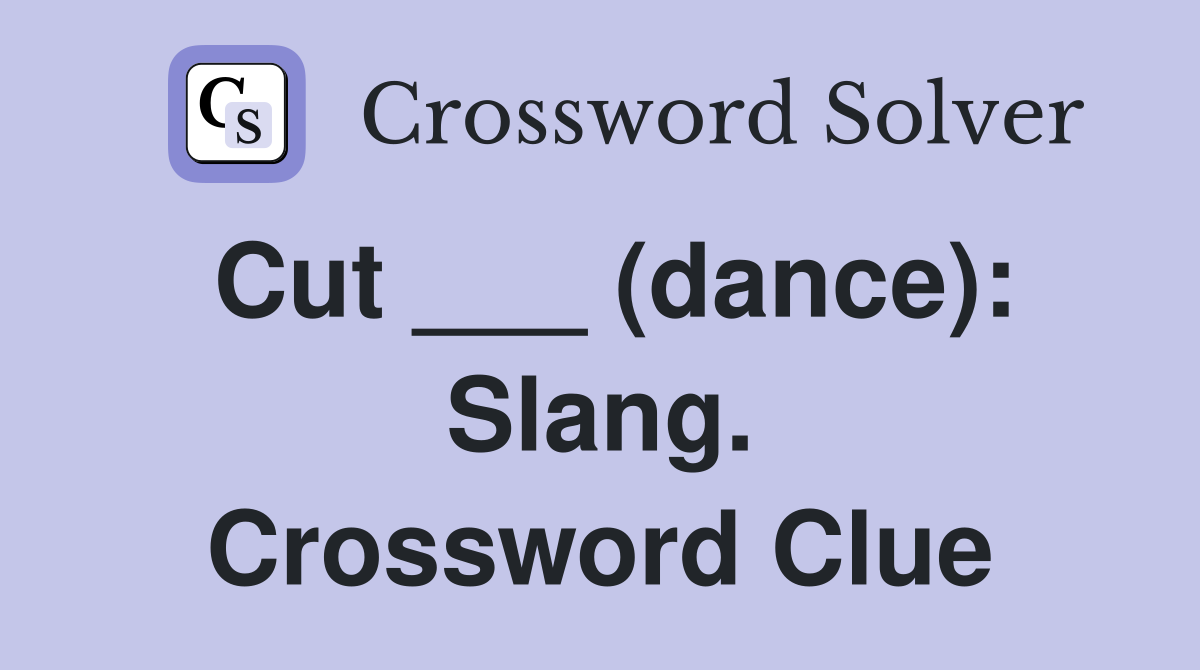 Cut ___ (dance): Slang. Crossword Clue