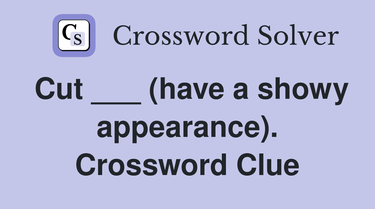 Cut ___ (have a showy appearance). Crossword Clue