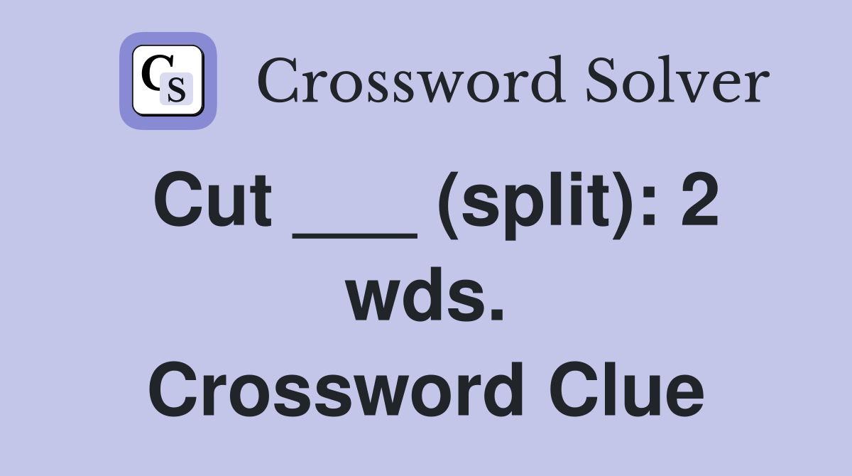 Cut ___ (split): 2 wds. Crossword Clue
