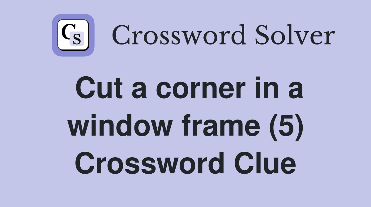 Cut a corner in a window frame (5) Crossword Clue