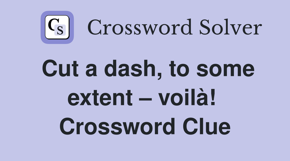 Cut a dash, to some extent – voilà!  Crossword Clue