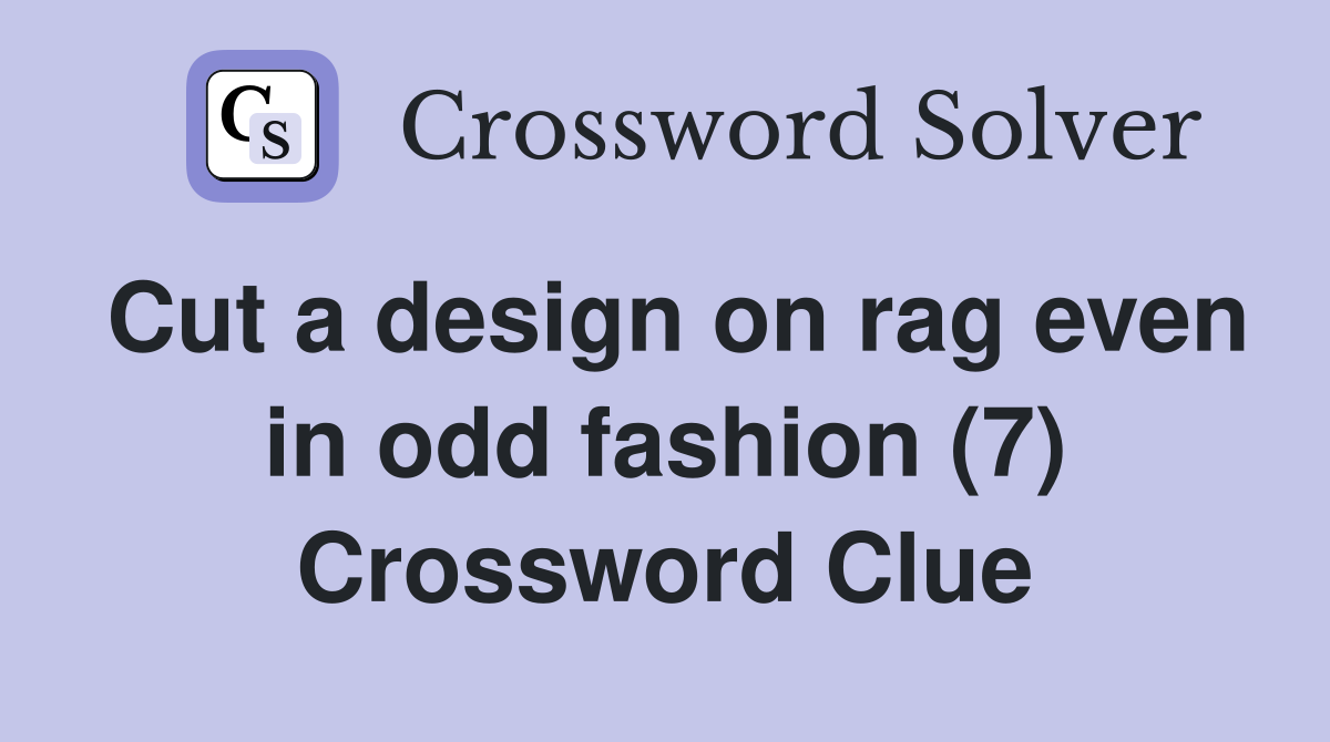 Cut a design on rag even in odd fashion (7) Crossword Clue