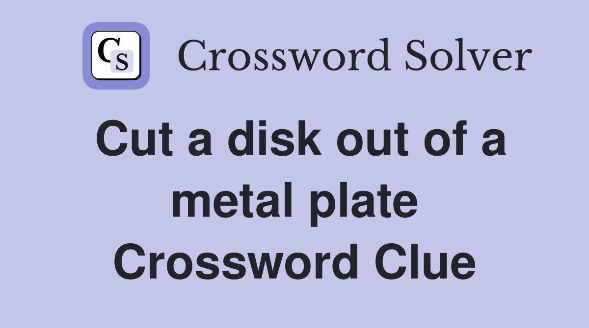 Cut a disk out of a metal plate Crossword Clue