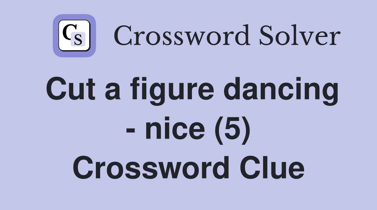 Cut a figure dancing - nice (5) Crossword Clue