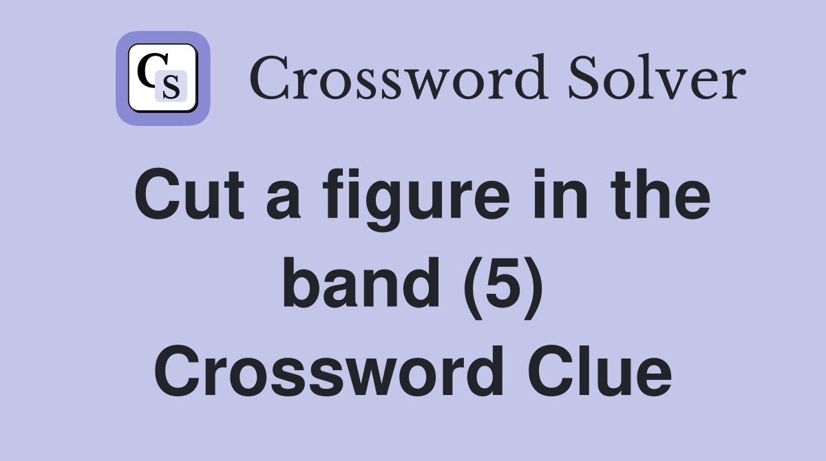 Cut a figure in the band (5) Crossword Clue
