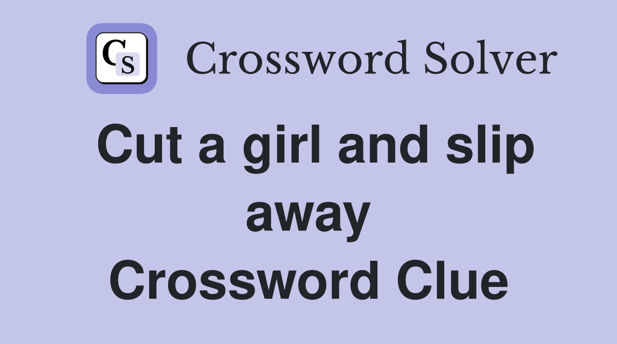 Cut a girl and slip away Crossword Clue