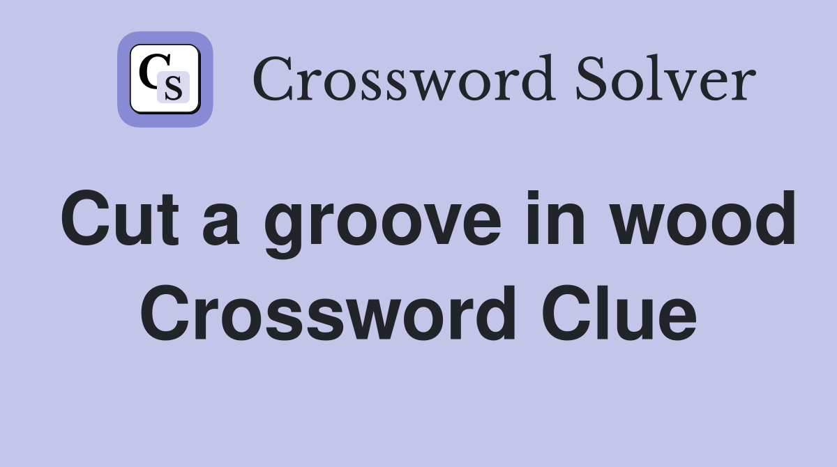 Cut a groove in wood Crossword Clue
