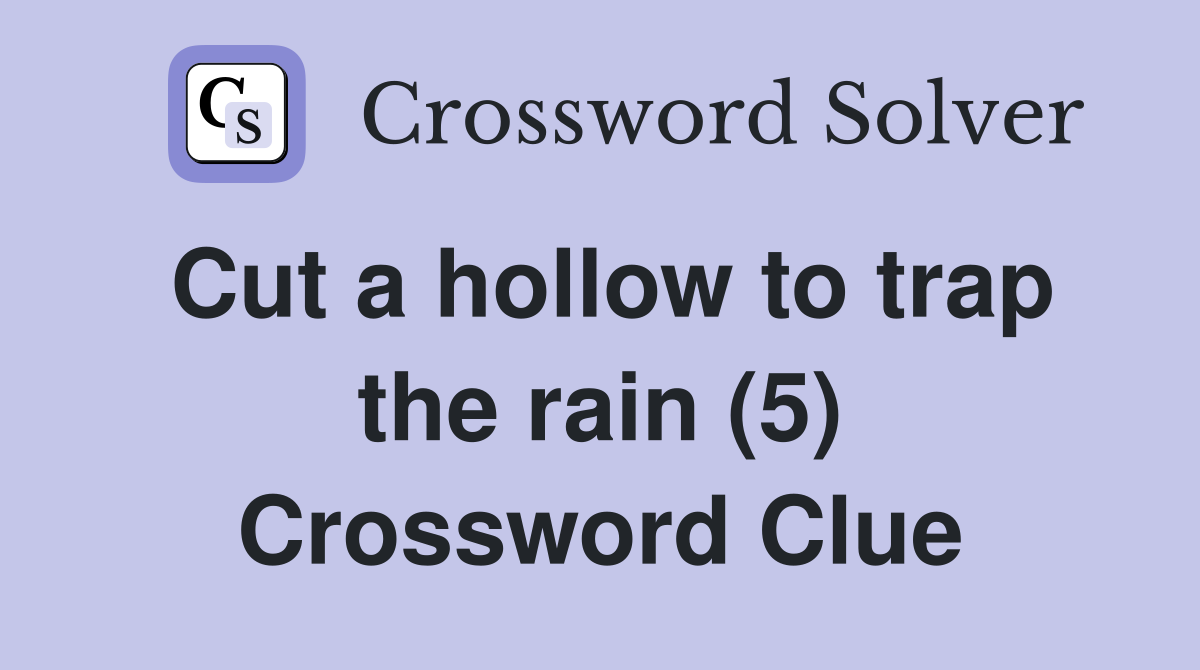 Cut a hollow to trap the rain (5) Crossword Clue Answers Crossword