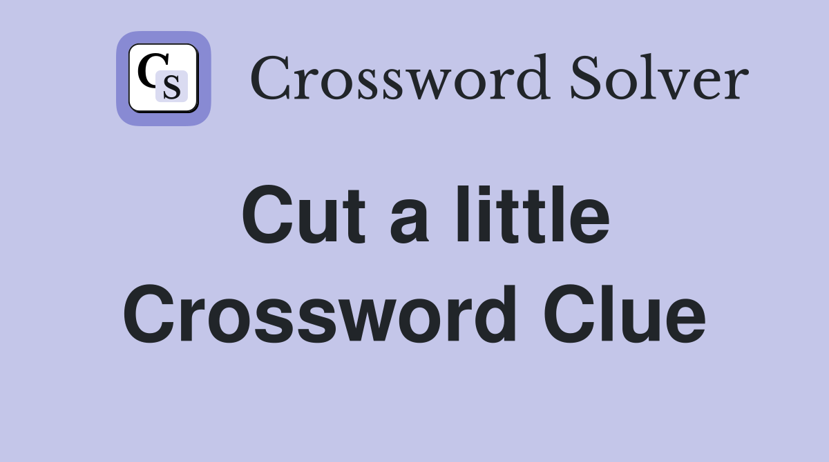 Cut a little Crossword Clue