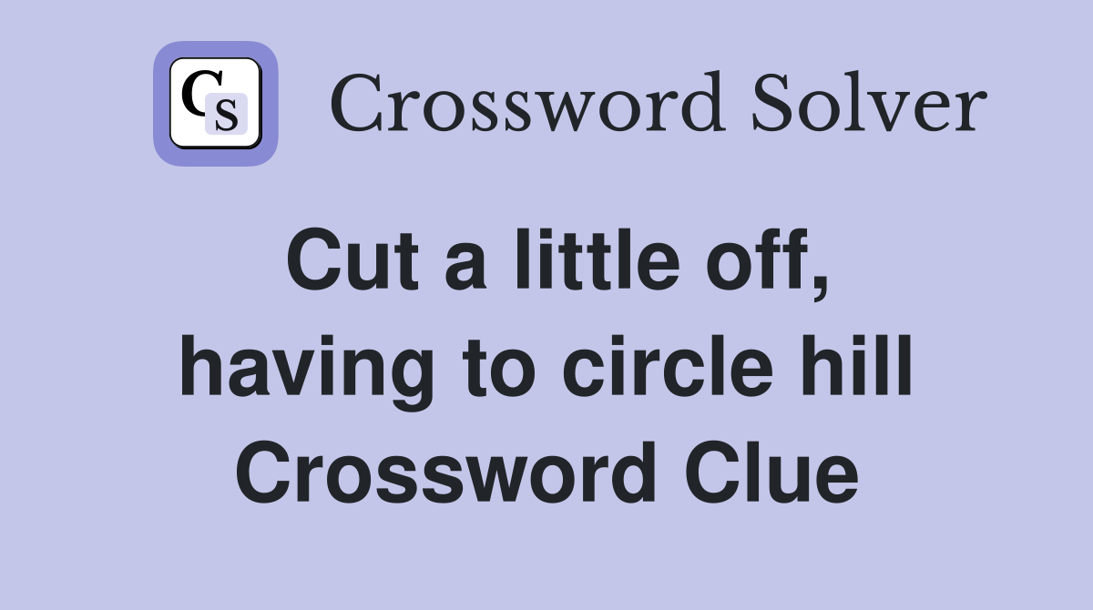 Cut a little off, having to circle hill Crossword Clue