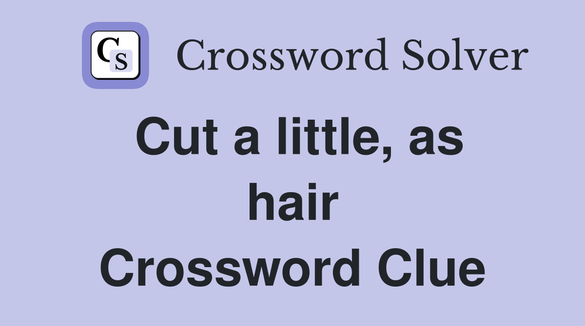 Cut a little, as hair Crossword Clue