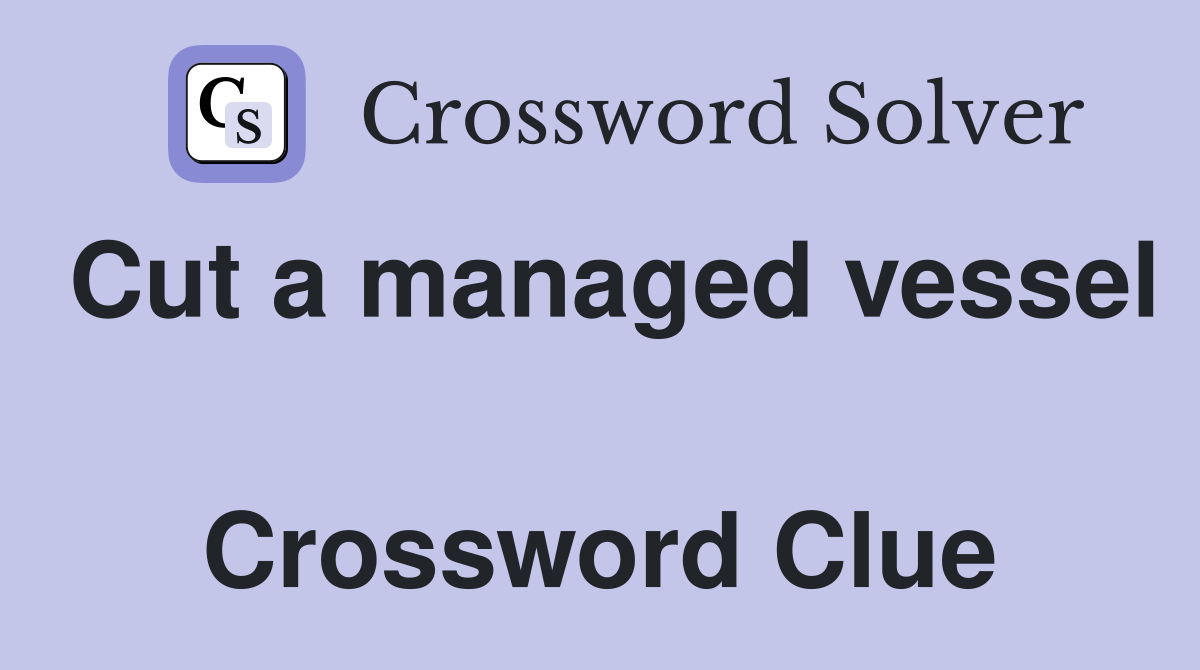 Cut a managed vessel  Crossword Clue