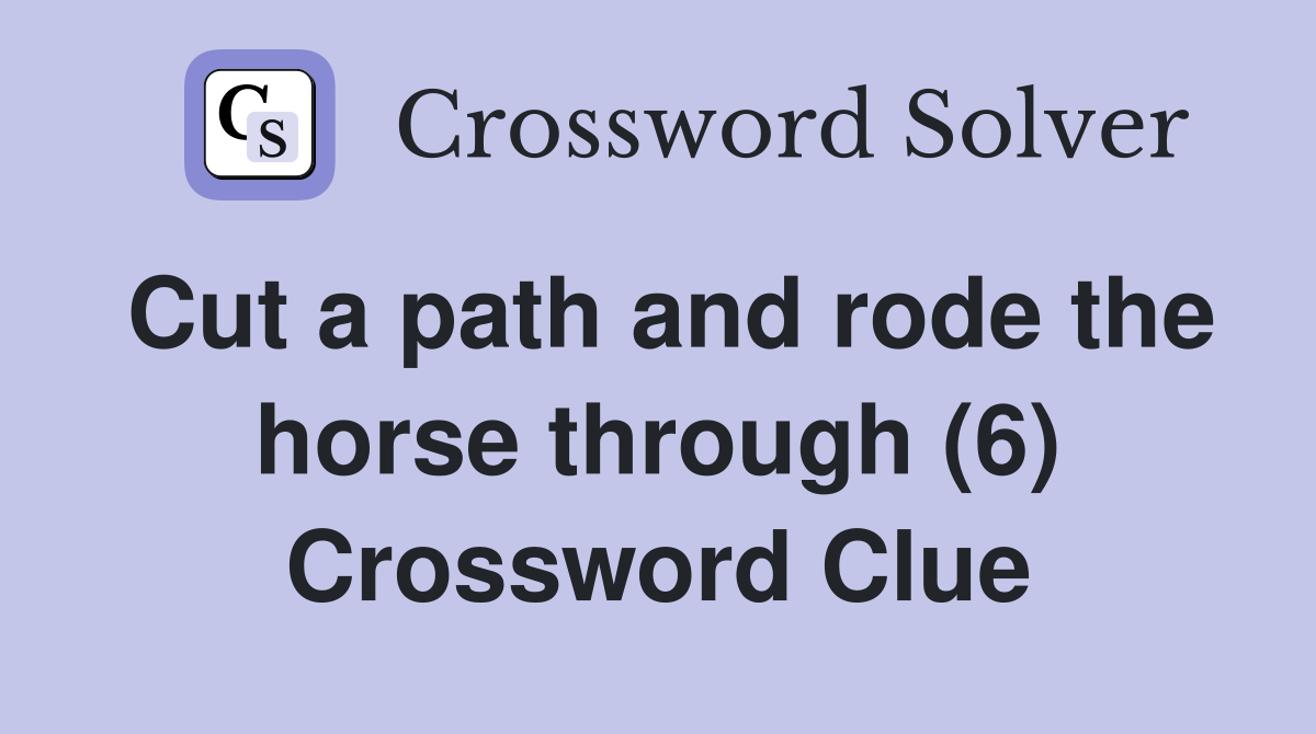 Cut a path and rode the horse through (6) Crossword Clue