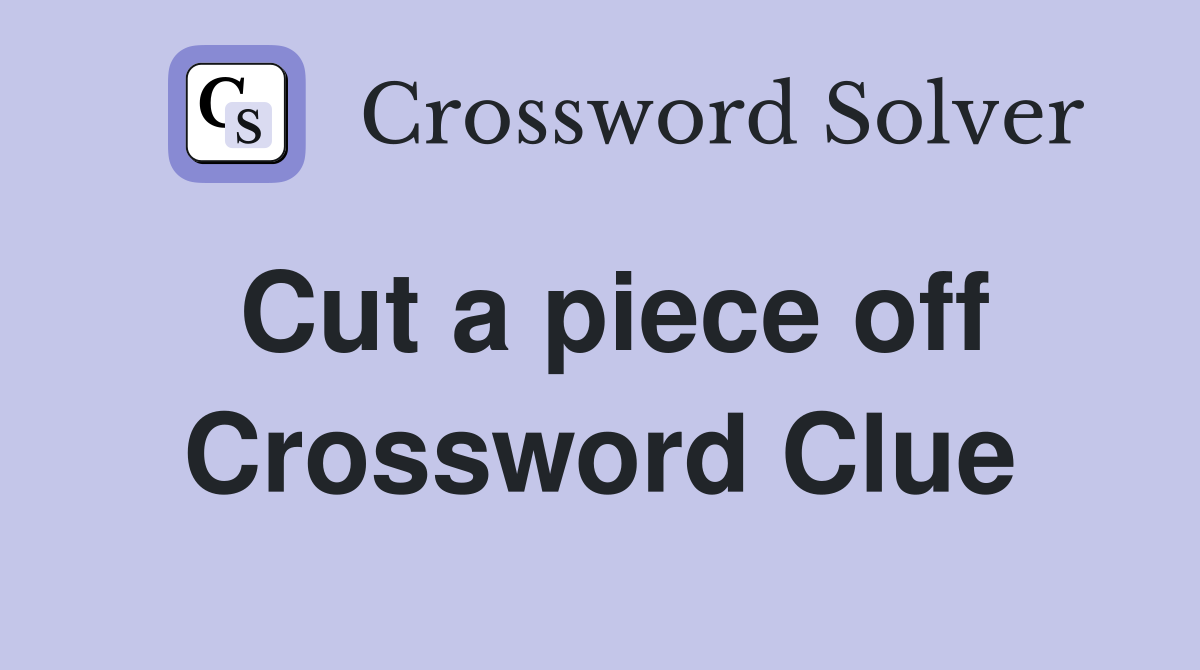Cut a piece off Crossword Clue