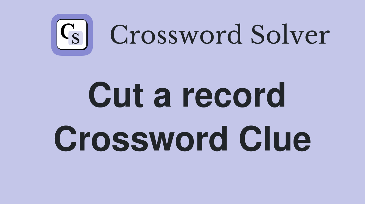 Cut a record Crossword Clue