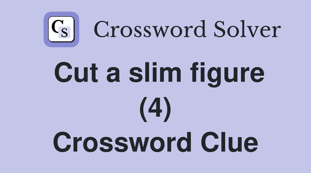 Cut a slim figure (4) Crossword Clue