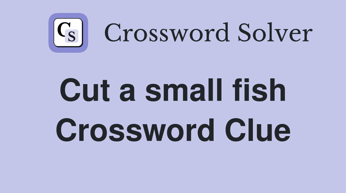 Cut a small fish  Crossword Clue