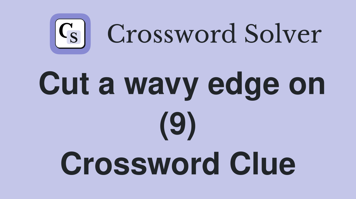 Cut a wavy edge on (9) Crossword Clue