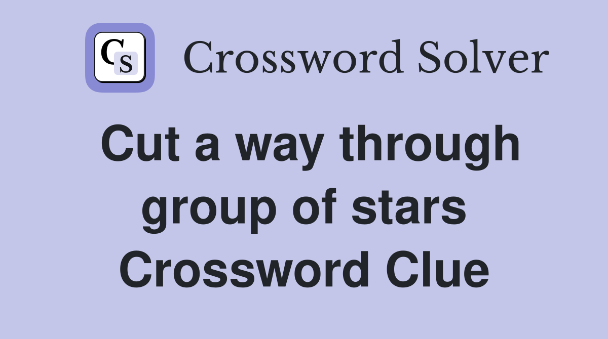 Cut a way through group of stars Crossword Clue