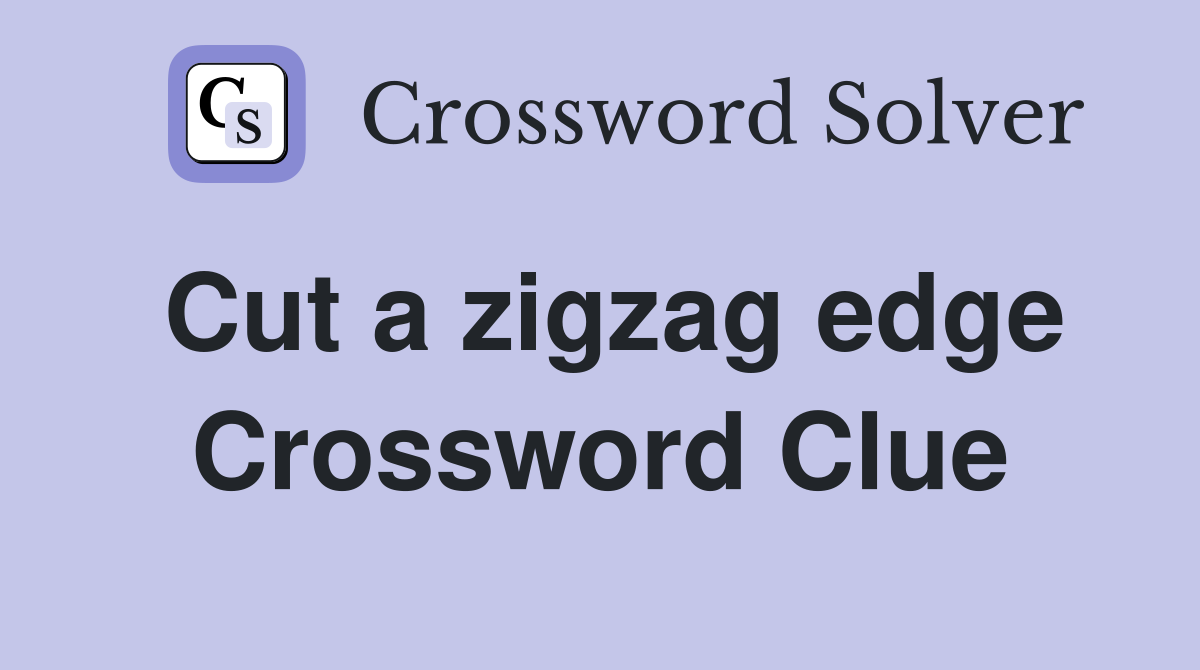 Cut a zigzag edge Crossword Clue