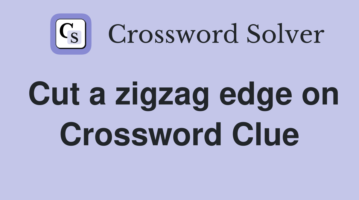Cut a zigzag edge on Crossword Clue