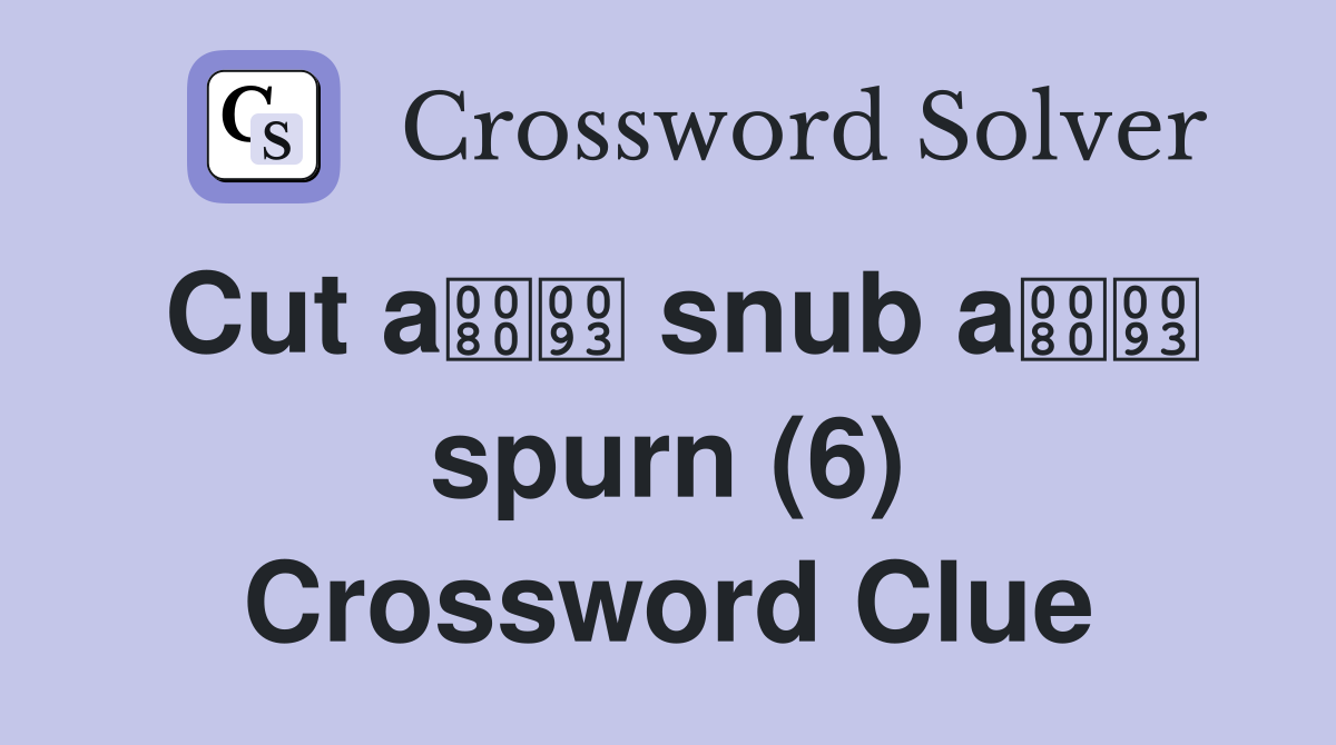 Cut a snub a spurn (6) Crossword Clue