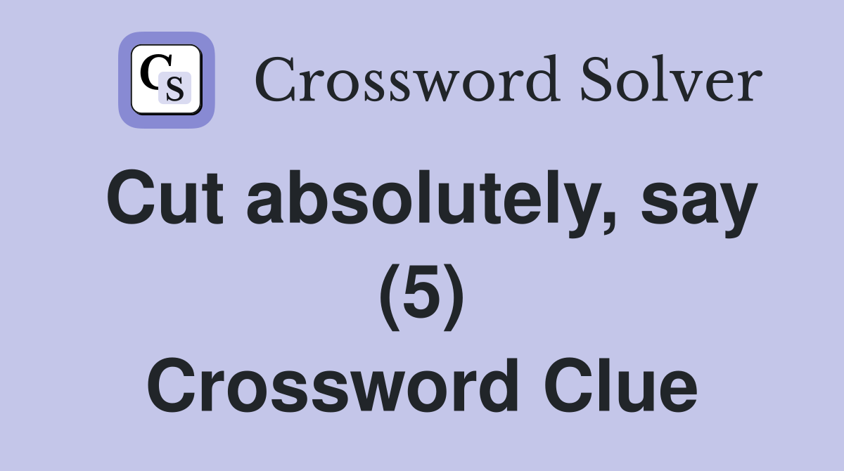 Cut absolutely, say (5) Crossword Clue