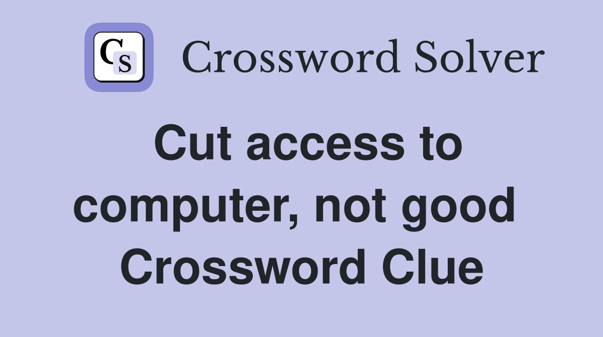 Cut access to computer, not good  Crossword Clue