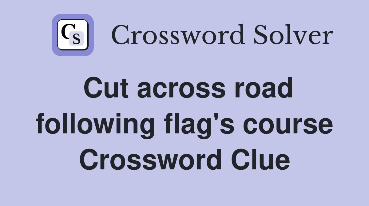 Cut across road following flag's course Crossword Clue