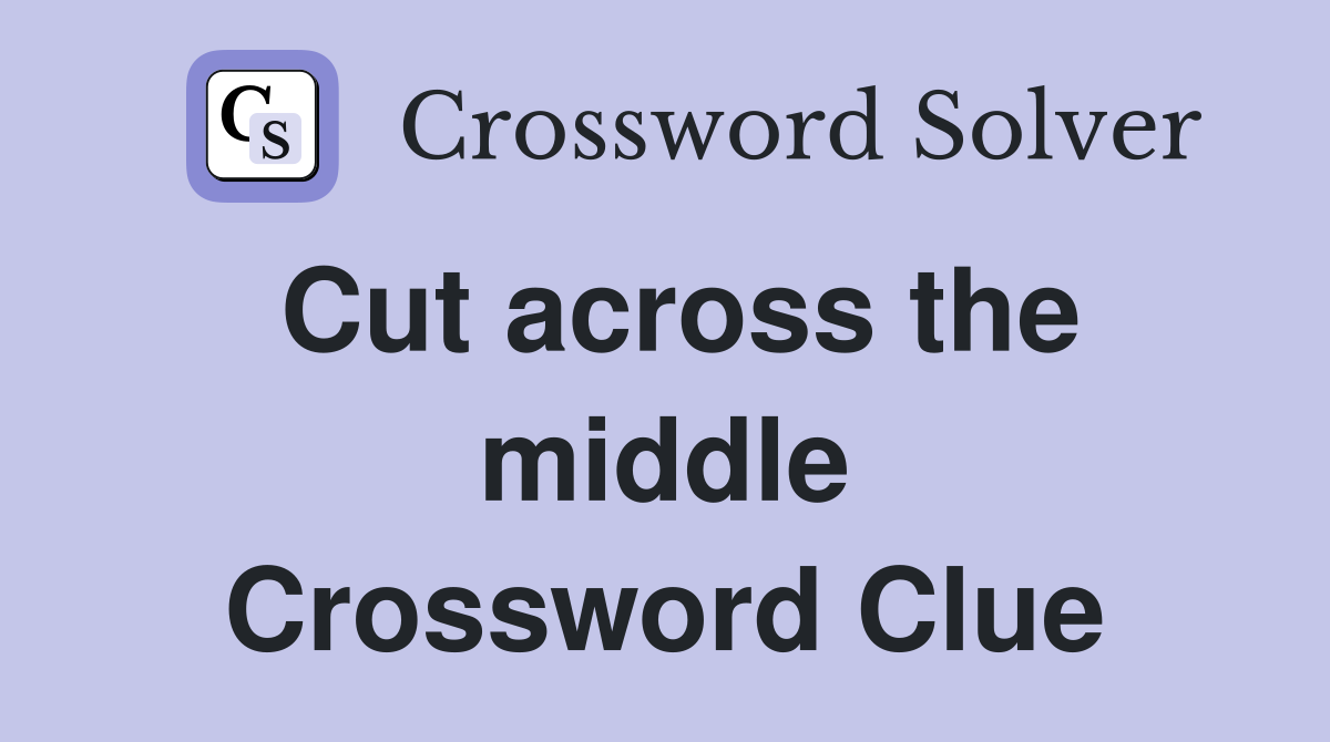 Cut across the middle Crossword Clue