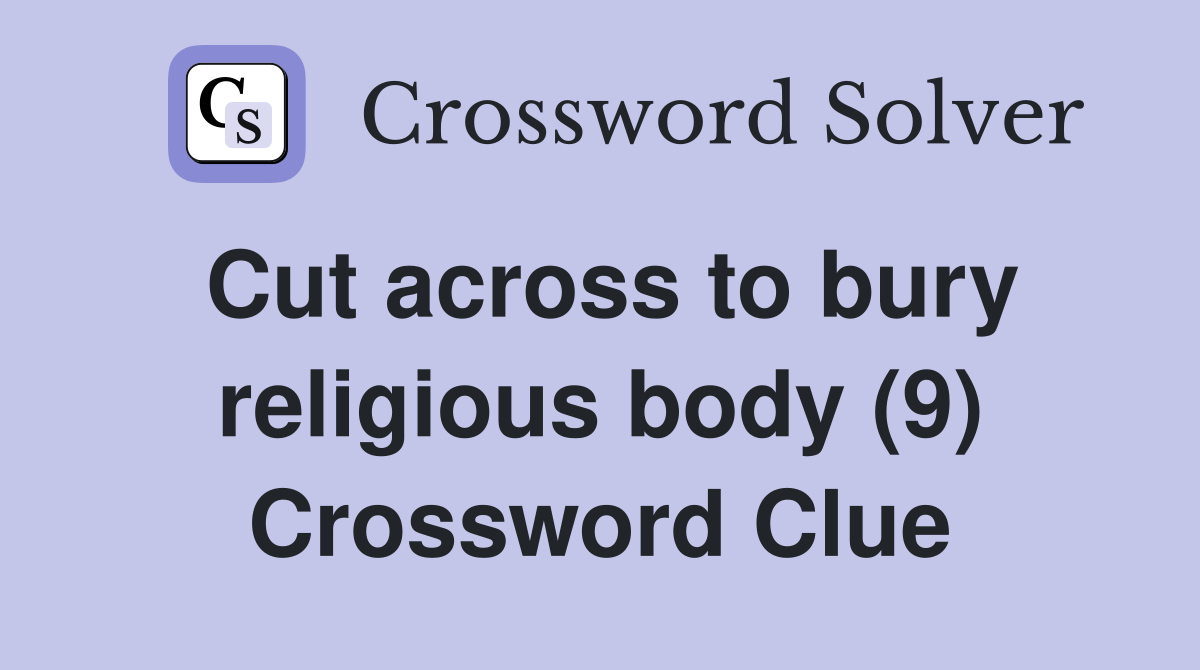 Cut across to bury religious body (9) Crossword Clue
