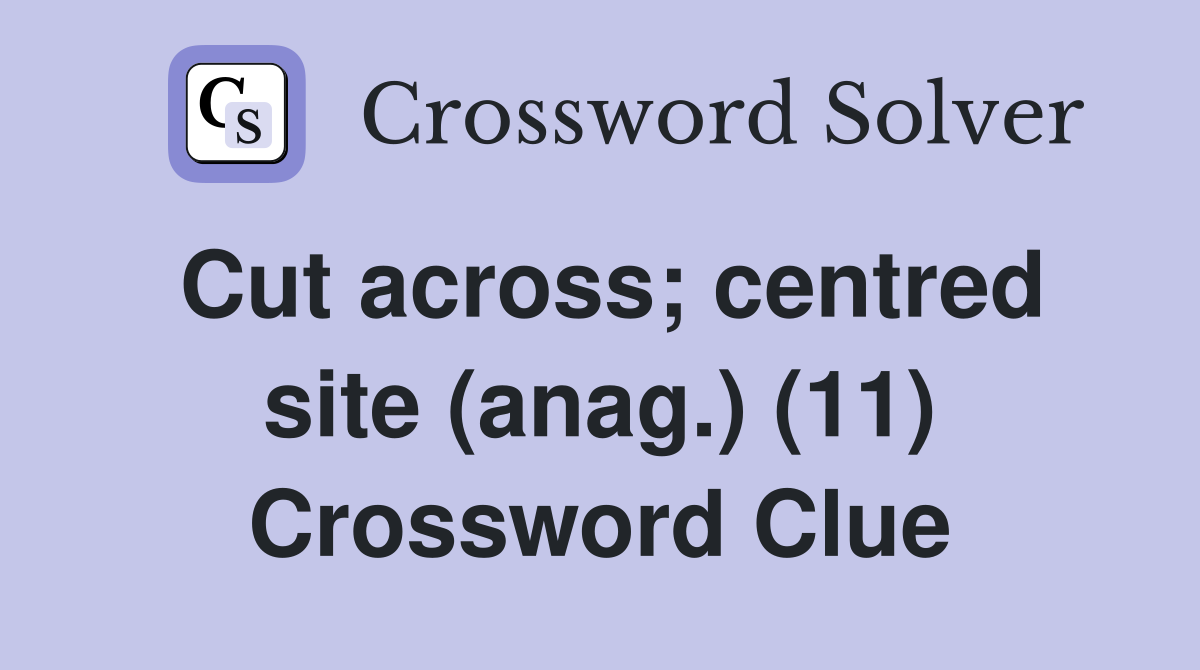 Cut across; centred site (anag.) (11) Crossword Clue