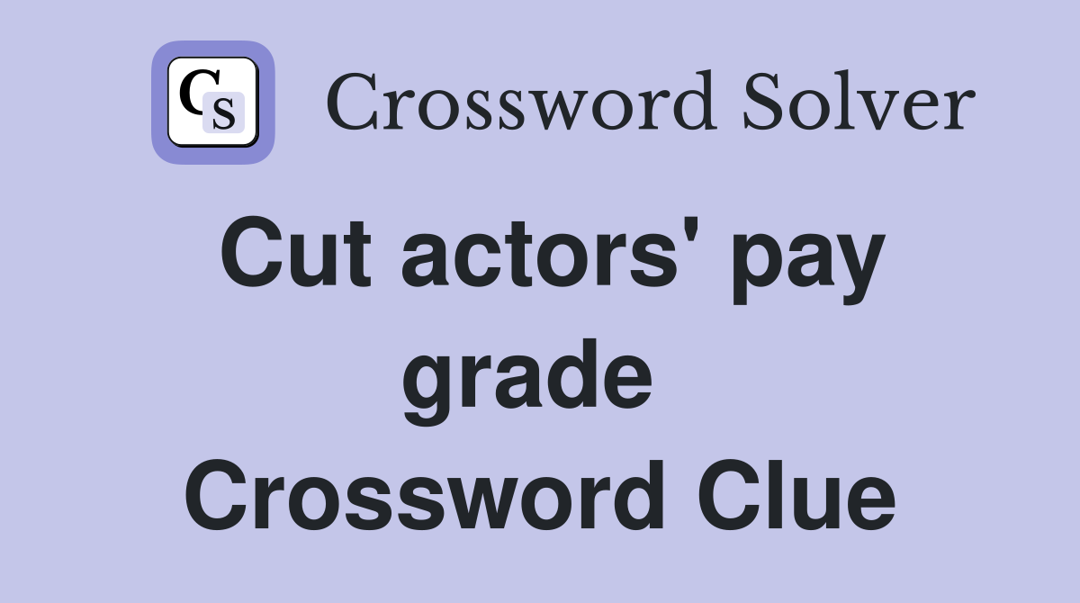 Cut actors' pay grade  Crossword Clue