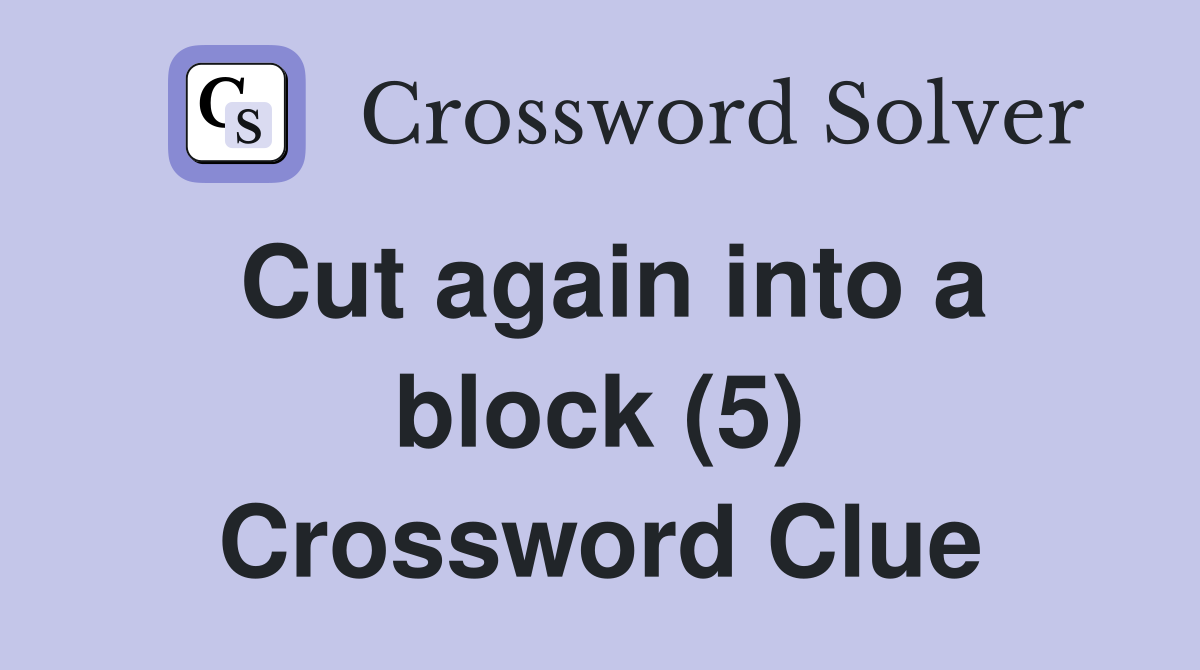 Cut again into a block (5) Crossword Clue