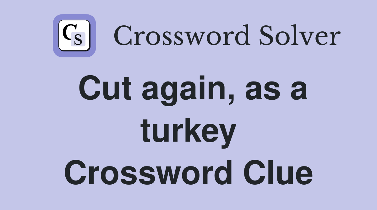 Cut again, as a turkey Crossword Clue