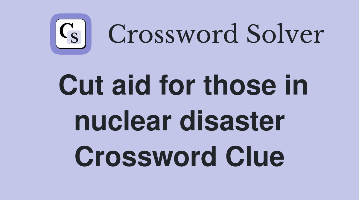 Cut aid for those in nuclear disaster Crossword Clue