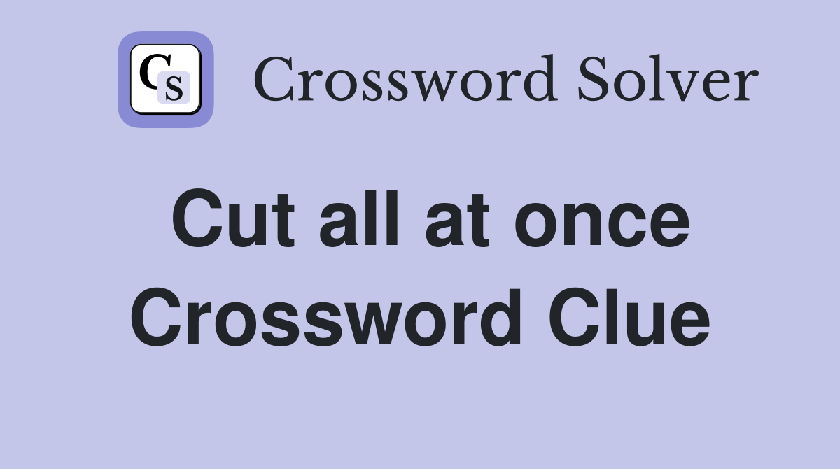 Cut all at once Crossword Clue