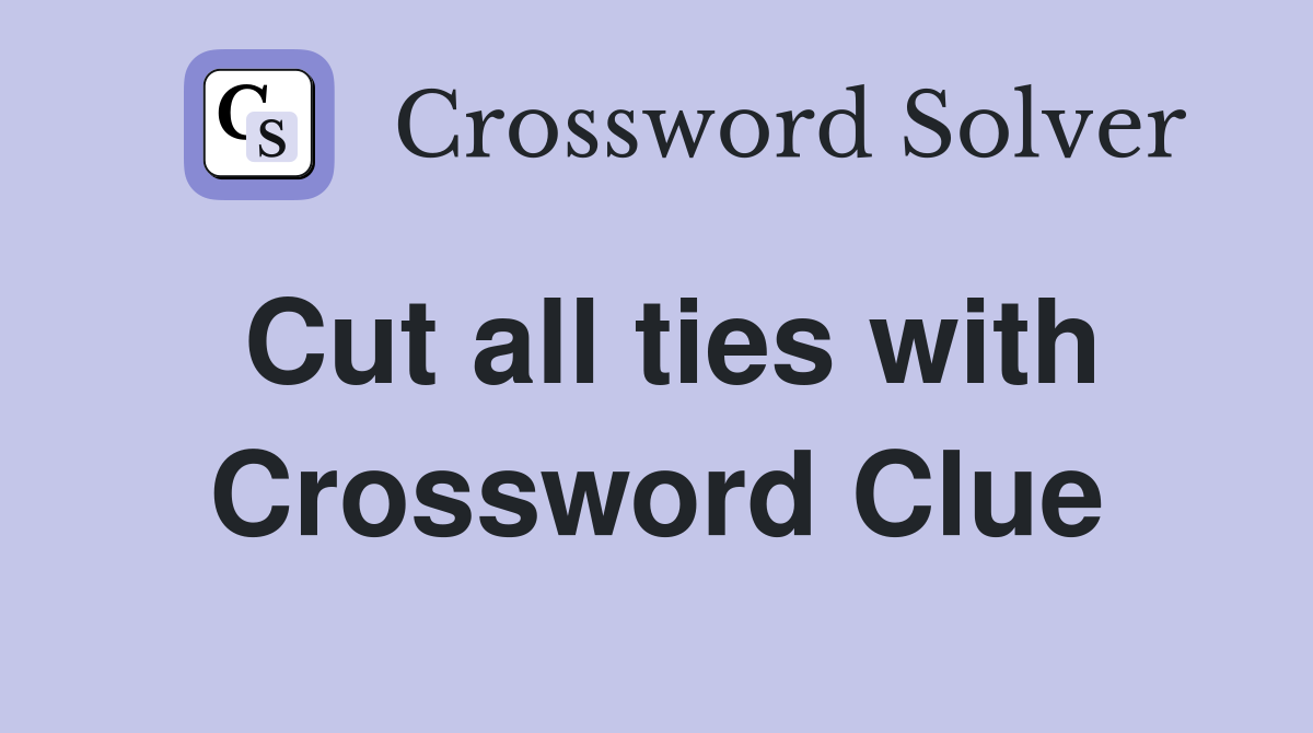 Cut all ties with Crossword Clue