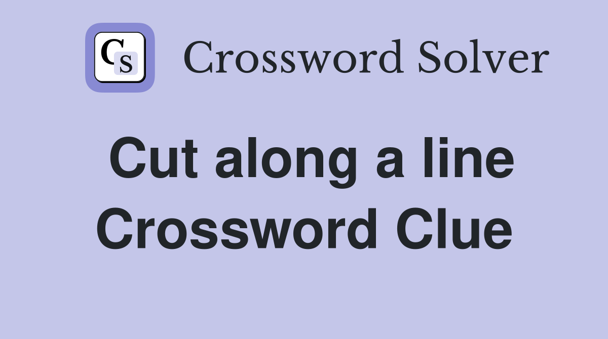 Cut along a line Crossword Clue