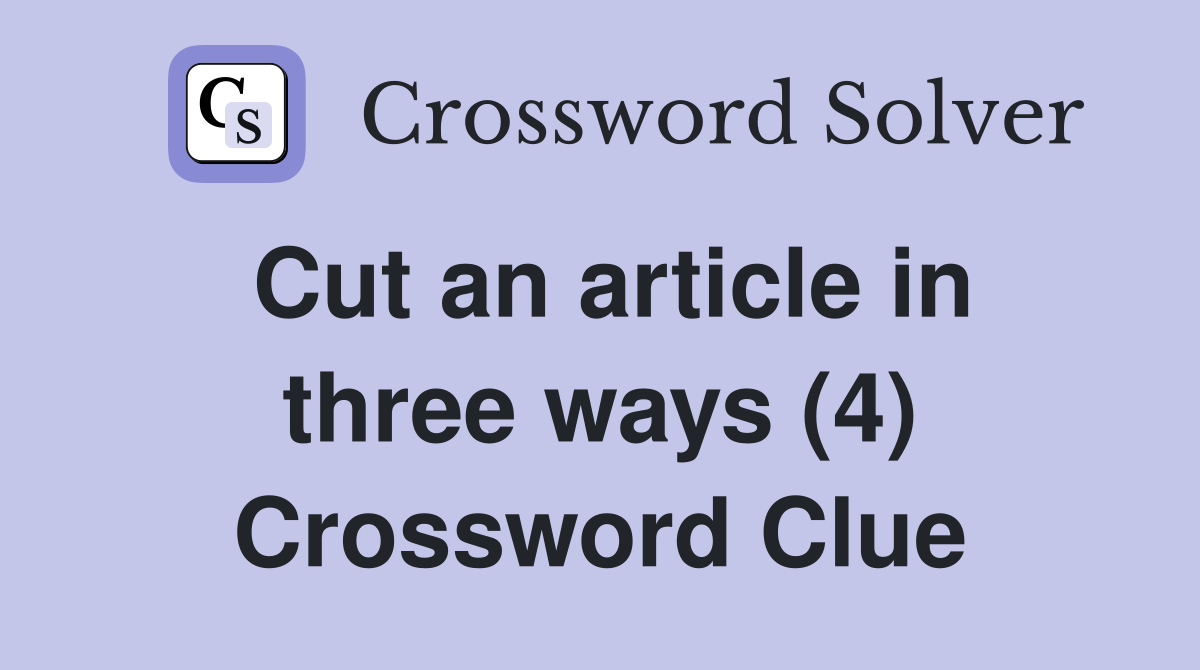 Cut an article in three ways (4) Crossword Clue