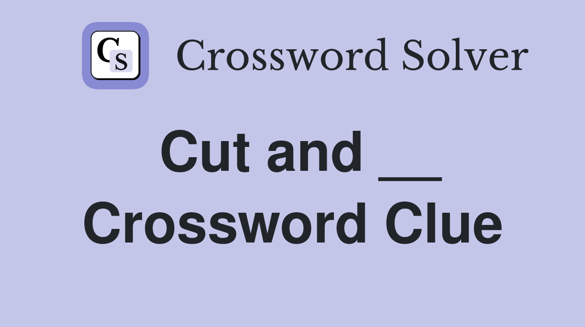 Cut and __ Crossword Clue