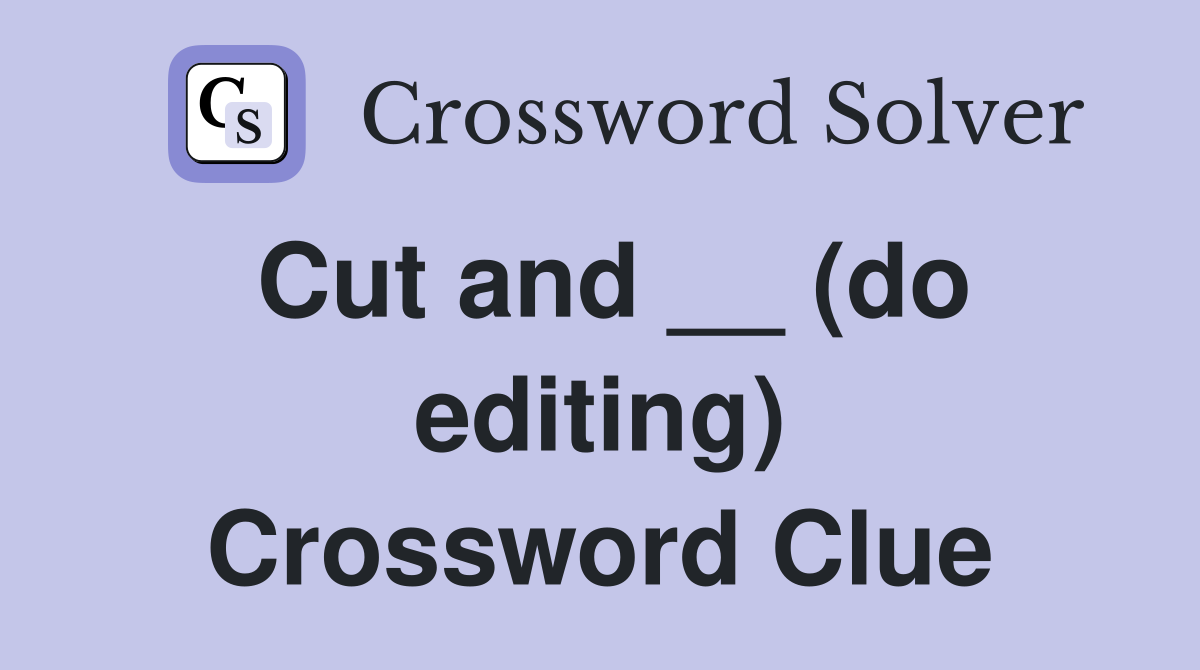 Cut and __ (do editing) Crossword Clue