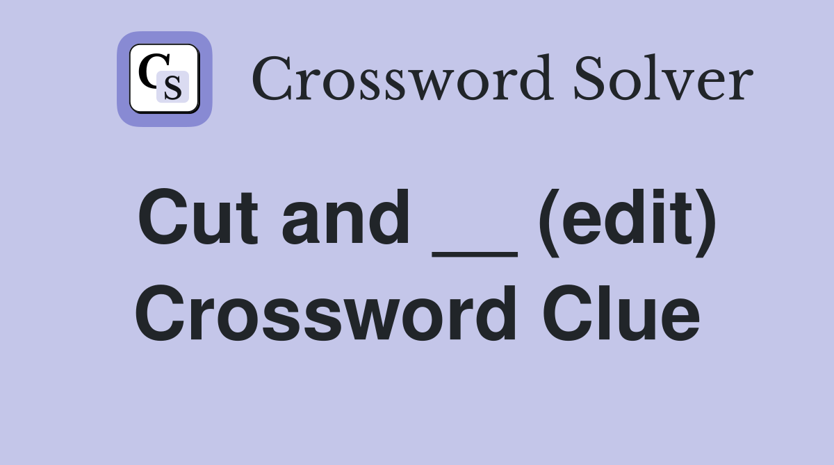 Cut and __ (edit) Crossword Clue