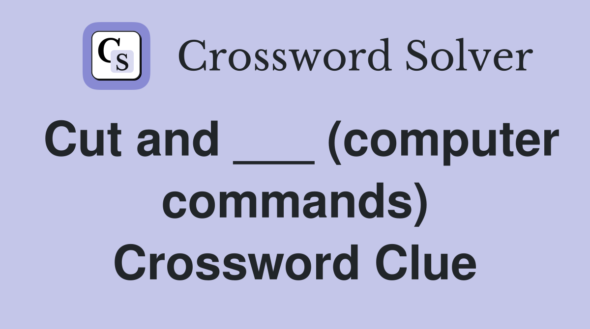 Cut and ___ (computer commands) Crossword Clue