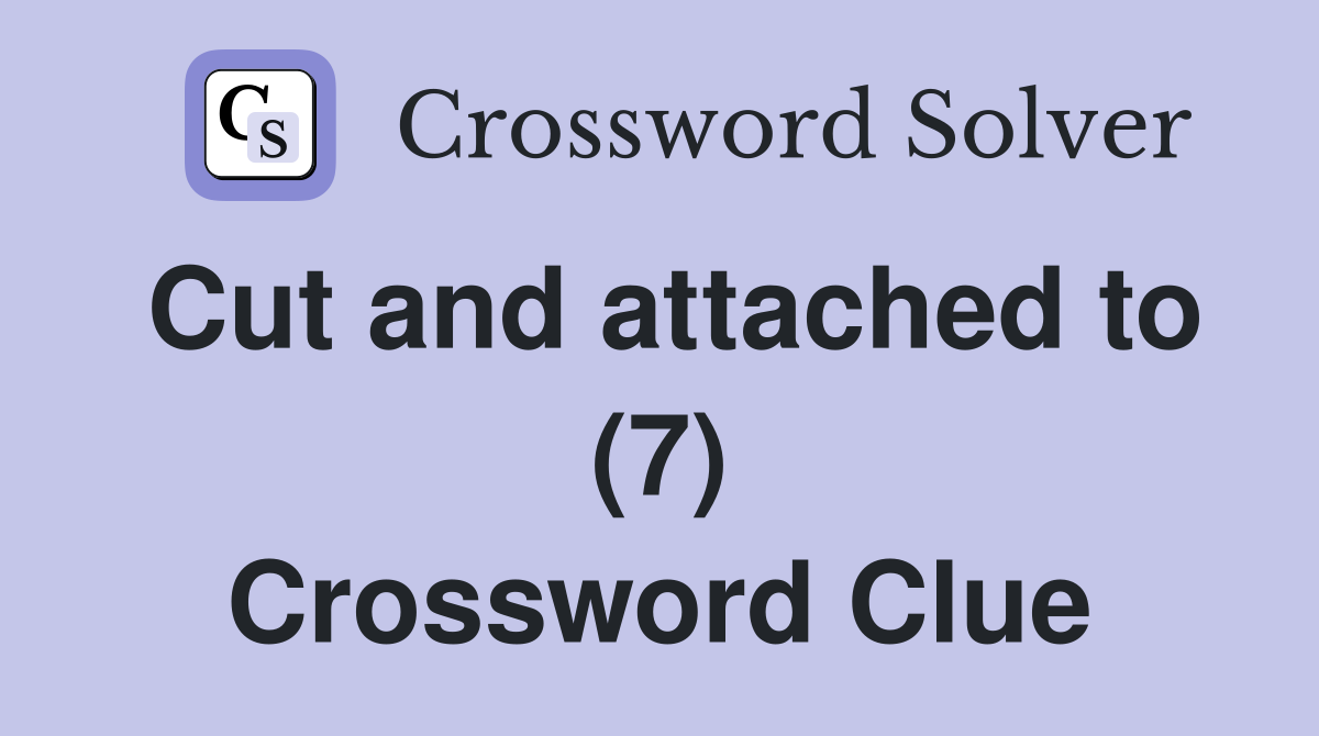 Cut and attached to (7) Crossword Clue