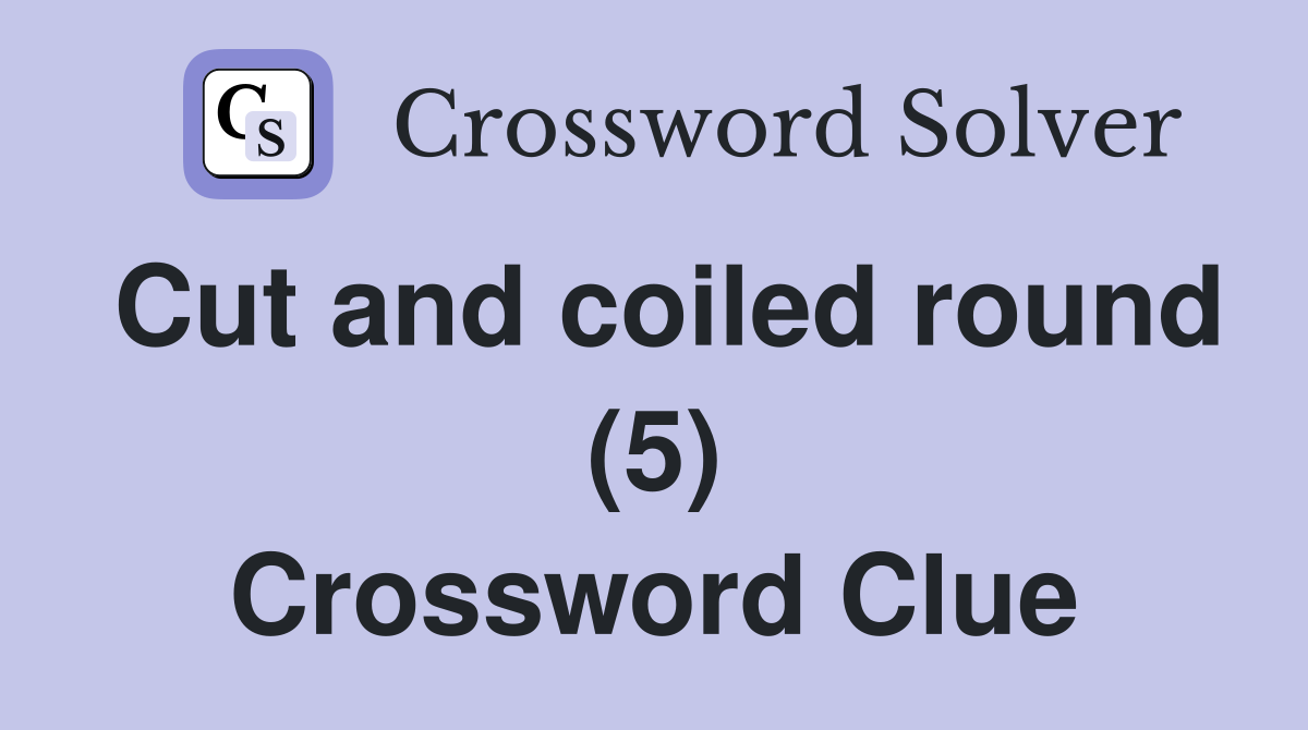 Cut and coiled round (5) Crossword Clue